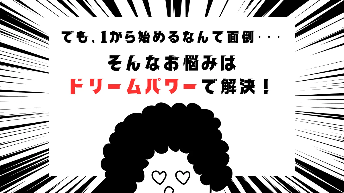 でも、1から始めるなんて面倒・・・そんなお悩みはドリームパワー(DREAM POWER)で解決！