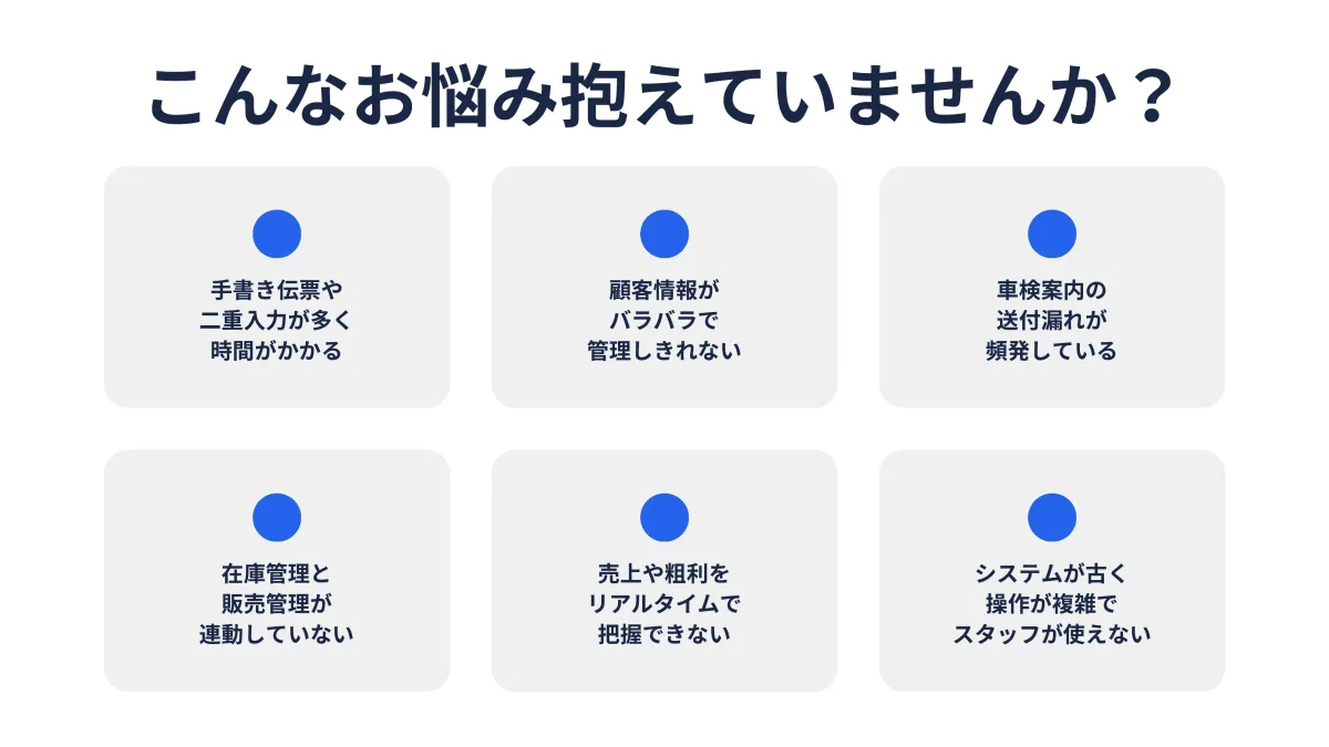 整備工場でこんなお悩みを抱えていませんか? 手書き伝票や二重入力が多く時間がかかる/顧客情報がバラバラで管理しきれない/車検案内の送付漏れが頻発している/在庫管理と販売管理が連動していない/売上や粗利をリアルタイムで把握できない/システムが古く操作が複雑でスタッフが使えない